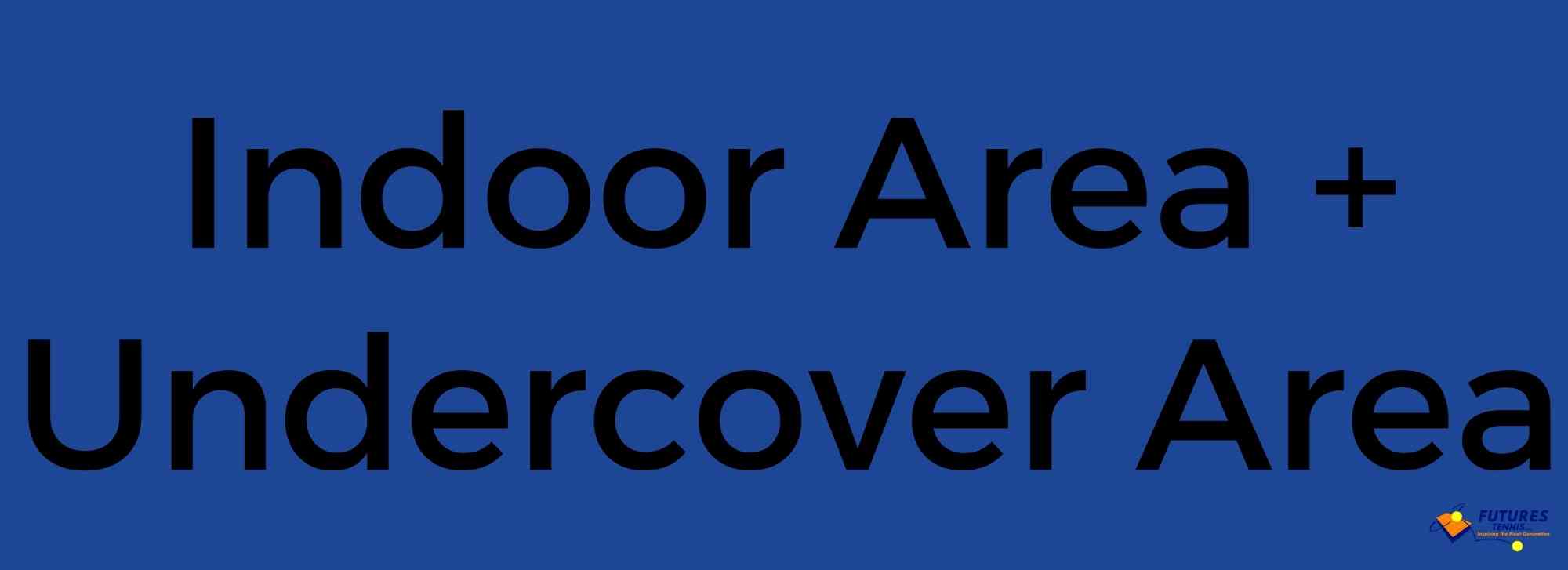 INDOOR AND UNDERCOVER AREA
